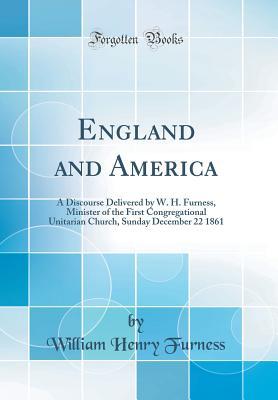 Read England and America: A Discourse Delivered by W. H. Furness, Minister of the First Congregational Unitarian Church, Sunday December 22 1861 - William Henry Furness | ePub