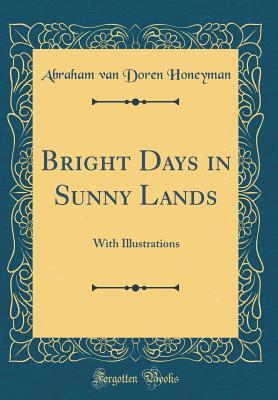 Read Bright Days in Sunny Lands: With Illustrations (Classic Reprint) - Abraham Van Doren Honeyman | ePub