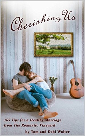 Read online Cherishing Us: 365 Tips for a Healthy Marriage from The Romantic Vineyard - Debi Walter file in ePub