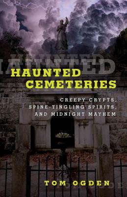 Read Haunted Cemeteries: Creepy Crypts, Spine-Tingling Spirits, and Midnight Mayhem - Tom Ogden file in ePub