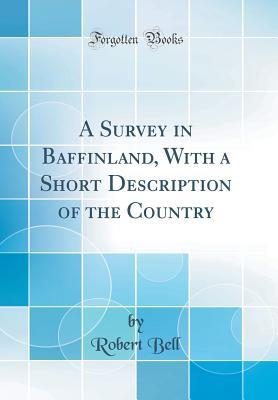 Read A Survey in Baffinland, with a Short Description of the Country (Classic Reprint) - Robert Bell | ePub