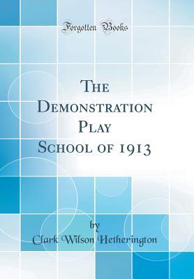 Read online The Demonstration Play School of 1913 (Classic Reprint) - Clark Wilson Hetherington | PDF