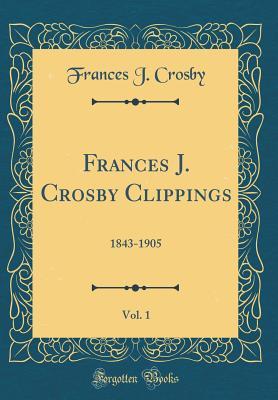 Read Frances J. Crosby Clippings, Vol. 1: 1843-1905 (Classic Reprint) - Frances J Crosby file in ePub