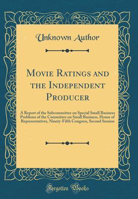Download Movie Ratings and the Independent Producer: A Report of the Subcommittee on Special Small Business Problems of the Committee on Small Business, House of Representatives, Ninety-Fifth Congress, Second Session (Classic Reprint) - Unknown | ePub