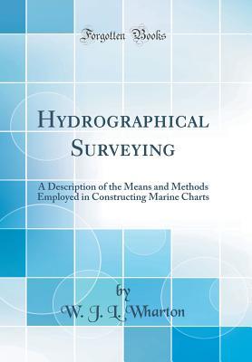 Read online Hydrographical Surveying: A Description of the Means and Methods Employed in Constructing Marine Charts - William James Lloyd Wharton file in PDF