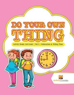 Read online Do Your Own Thing: Activity Books 3rd Grade Vol -3 Subtraction & Telling Time - Activity Crusades file in PDF
