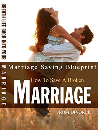 Read online Marriage Saving Blueprint: How To Save A Broken Marriage From Divorce - Caluyo Nelson | ePub