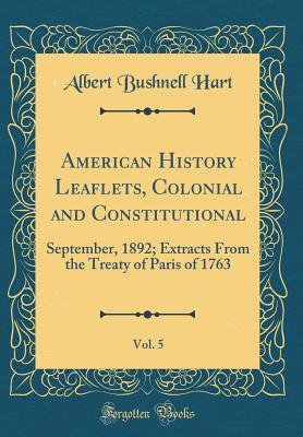Download American History Leaflets, Colonial and Constitutional, Vol. 5: September, 1892; Extracts from the Treaty of Paris of 1763 (Classic Reprint) - Albert Bushnell Hart file in PDF