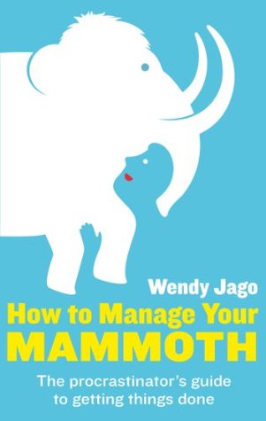 Read How To Manage Your Mammoth: The Procrastinator's Guide to Getting Things Done - Wendy Jago | ePub