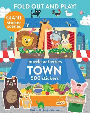 Read online Fold Out and Play Town: Giant Sticker Scenes, Puzzle Activities, 500 Stickers - Craig Shuttlewood | ePub