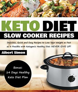 Read online KETO DIET SLOW COOKER RECIPES: Quick and Easy Recipes to Lose Your Weight as Fast as It Possible with Ketogenic Healthy Diet: NEVER GIVE UP! - Albert Simon file in ePub