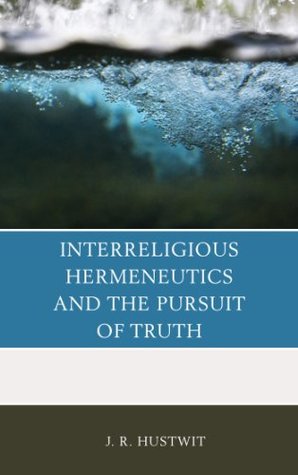 Read Interreligious Hermeneutics and the Pursuit of Truth - J.R. Hustwit file in PDF