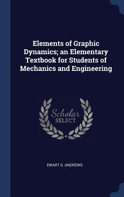 Download Elements of Graphic Dynamics; An Elementary Textbook for Students of Mechanics and Engineering - Ewart S Andrews file in PDF