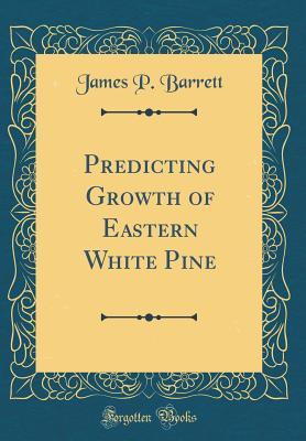 Read online Predicting Growth of Eastern White Pine (Classic Reprint) - James P. Barrett file in ePub