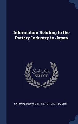 Read online Information Relating to the Pottery Industry in Japan - National Council of the Pottery Industry | ePub