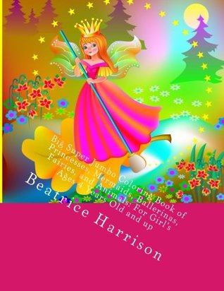Read Big Super Jumbo Coloring Book of Princesses, Mermaids, Ballerinas, Fairies, and Animals: For Girl's Ages 4 Years Old and up - Beatrice Harrison | ePub