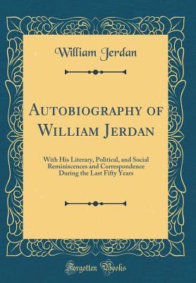 Download Autobiography of William Jerdan: With His Literary, Political, and Social Reminiscences and Correspondence During the Last Fifty Years (Classic Reprint) - William Jerdan file in PDF