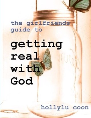 Read The Girlfriends' Guide to Getting Real with God - Hollylu Coon file in PDF
