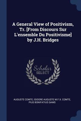 Read online A General View of Positivism, Tr. [From Discours Sur L'Ensemble Du Positivisme] by J.H. Bridges - Auguste Comte file in ePub