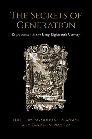 Download The Secrets of Generation: Reproduction in the Long Eighteenth Century - Raymond Stephanson | ePub