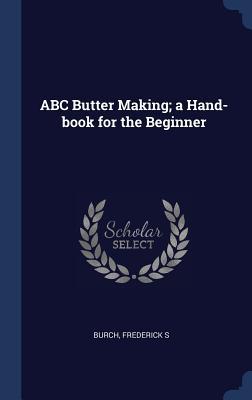 Read online ABC Butter Making; A Hand-Book for the Beginner - Frederick S Burch | PDF