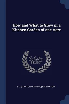 Read How and What to Grow in a Kitchen Garden of One Acre - E.D. Darlington file in PDF