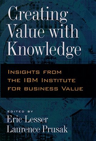 Download Creating Value with Knowledge: Insights from the IBM Institute for Business Value - Eric Lesser | PDF