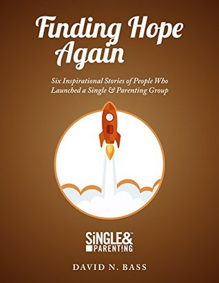 Read online Finding Hope Again: Six Inspirational Stories of People Who Launched a Single & Parenting Group - David Bass | ePub
