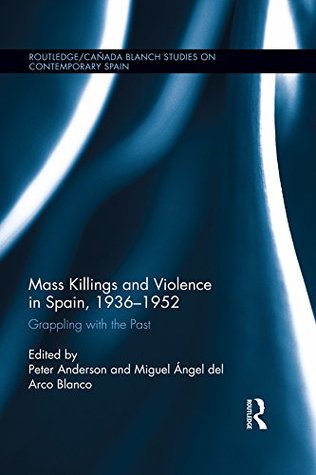 Read Mass Killings and Violence in Spain, 1936-1952: Grappling with the Past (Routledge/Canada Blanch Studies on Contemporary Spain) - Peter Anderson file in ePub