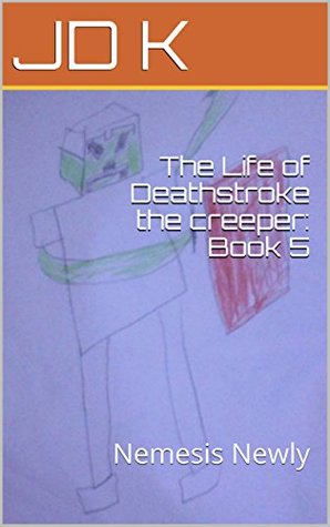Read online The Life of Deathstroke the creeper: Book 5: Nemesis Newly - J.D.K. file in ePub