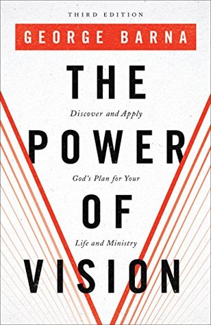 Read online The Power of Vision: Discover and Apply God's Plan for Your Life and Ministry - George Barna | PDF