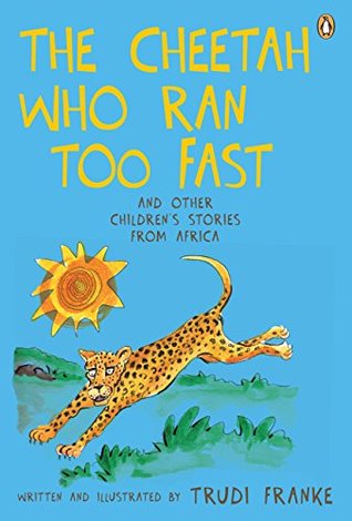 Download The Cheetah Who Ran Too Fast: And other children's stories from Africa - Trudi Franke | PDF