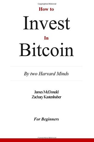 Read online How To Invest In Bitcoin: By Two Harvard Minds - James McDonald | PDF