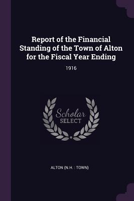 Download Report of the Financial Standing of the Town of Alton for the Fiscal Year Ending: 1916 - Alton Alton | PDF