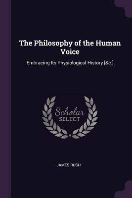 Read The Philosophy of the Human Voice: Embracing Its Physiological History [&c.] - James Rush | ePub