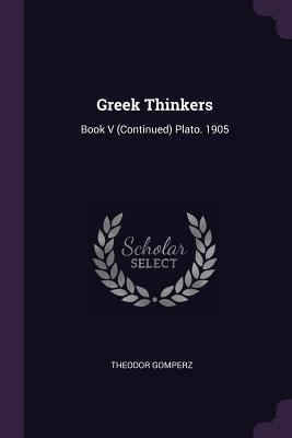 Read online Greek Thinkers: Book V (Continued) Plato. 1905 - Theodor Gomperz | PDF