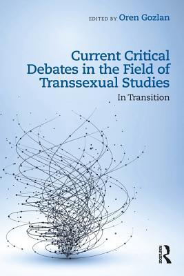 Read Current Critical Debates in the Field of Transsexual Studies: In Transition - Oren Gozlan file in PDF