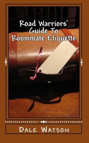 Read Road Warriors' Guide To Roommate Etiquette: common sense that's not-so common - Dale Watson | PDF