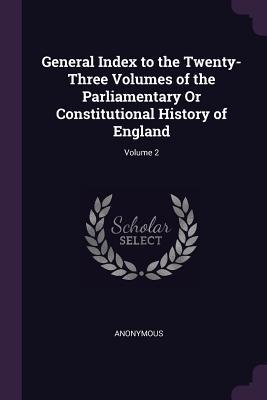 Read online General Index to the Twenty-Three Volumes of the Parliamentary or Constitutional History of England; Volume 2 - Anonymous file in PDF