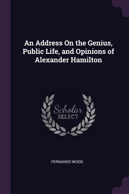 Read online An Address on the Genius, Public Life, and Opinions of Alexander Hamilton - Fernando Wood | PDF