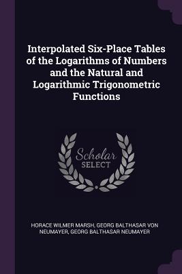 Read Interpolated Six-Place Tables of the Logarithms of Numbers and the Natural and Logarithmic Trigonometric Functions - Horace Wilmer Marsh file in PDF
