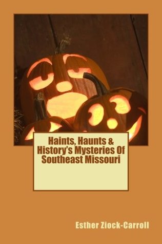 Read Haints, Haunts & History's Mysteries Of Southeast Missouri - Esther M. Ziock-Carroll | ePub