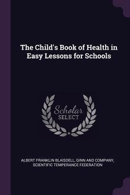 Read The Child's Book of Health in Easy Lessons for Schools - Albert Franklin Blaisdell file in ePub