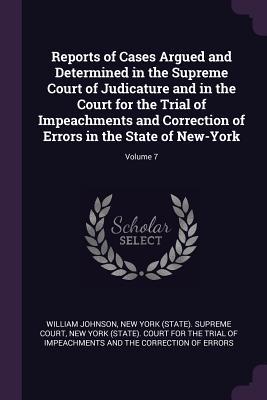 Read Reports of Cases Argued and Determined in the Supreme Court of Judicature and in the Court for the Trial of Impeachments and Correction of Errors in the State of New-York; Volume 7 - William Johnson | PDF
