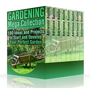 Download Gardening Mega Collection: 180 Ideas and Projects to Start and Develop Your Perfect Garden: (Gardening Guide, Vegetable Gardening) - Adrienne Austin file in PDF