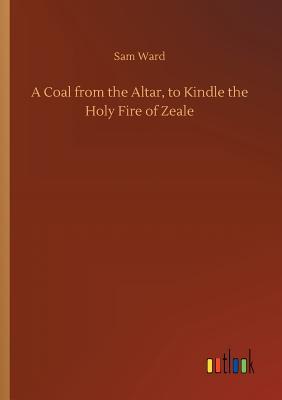 Read A Coal from the Altar, to Kindle the Holy Fire of Zeale - Sam Ward | ePub