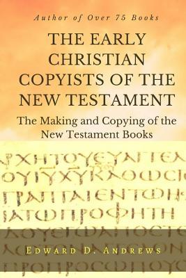 Read The Early Christian Copyists of the New Testament: The Making and Copying of the New Testament Books - Edward D. Andrews | PDF