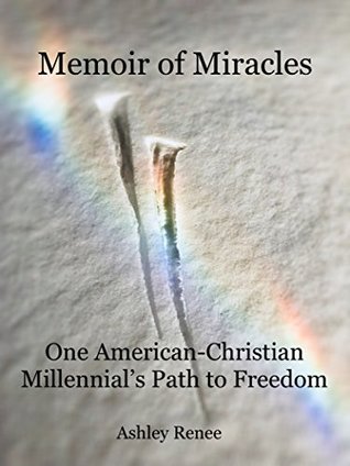 Read Memoir of Miracles: One American-Christian Millennial's Path to Freedom - Ashley Renee | ePub