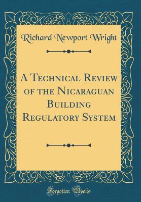 Read A Technical Review of the Nicaraguan Building Regulatory System (Classic Reprint) - Richard Newport Wright | PDF