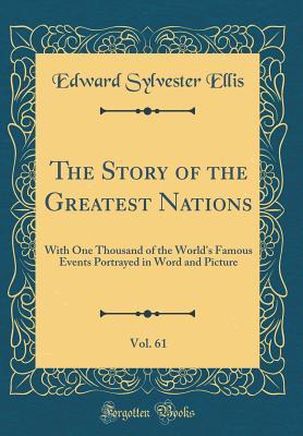 Read The Story of the Greatest Nations, Vol. 61: With One Thousand of the World's Famous Events Portrayed in Word and Picture (Classic Reprint) - Edward S. Ellis | ePub